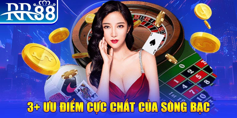 3+ ưu điểm cực chất của sòng bạc