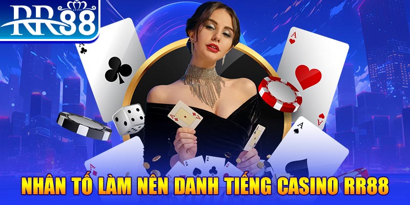 Nhân tố làm nên danh tiếng casino RR88